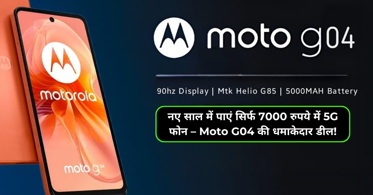 नए साल में पाएं सिर्फ 7000 रुपये में 5G फोन – Moto G04 की धमाकेदार डील!