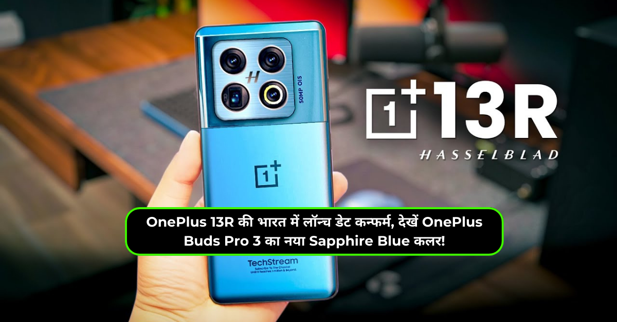 OnePlus 13R की भारत में लॉन्च डेट कन्फर्म, देखें OnePlus Buds Pro 3 का नया Sapphire Blue कलर!