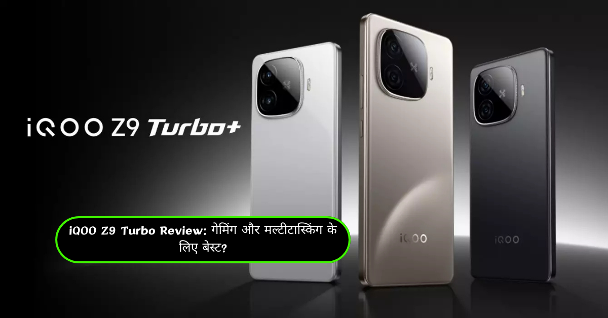 iQOO Z9 Turbo Review: गेमिंग और मल्टीटास्किंग के लिए बेस्ट?