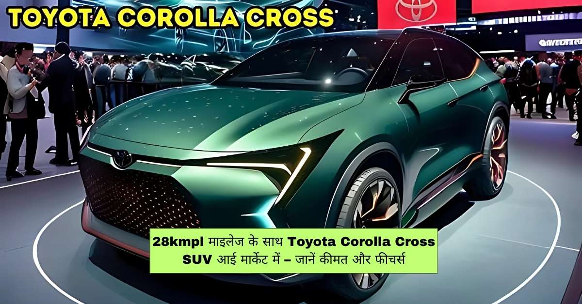 28kmpl माइलेज के साथ Toyota Corolla Cross SUV आई मार्केट में – जानें कीमत और फीचर्स