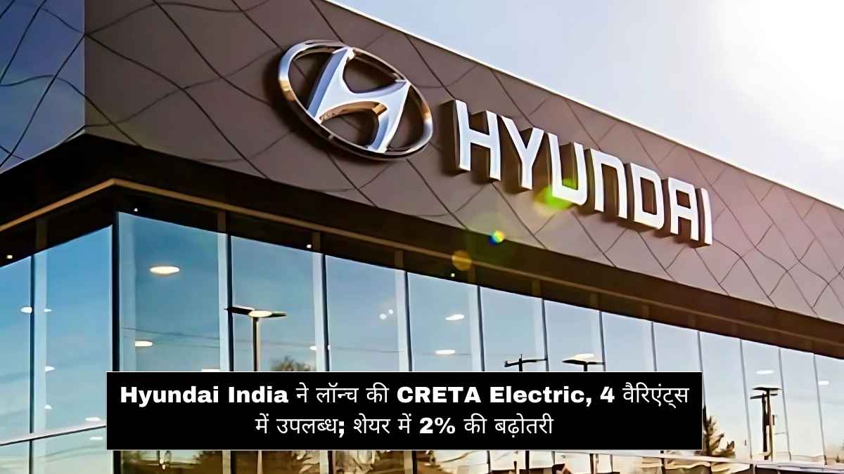 Hyundai India ने लॉन्च की CRETA Electric, 4 वैरिएंट्स में उपलब्ध; शेयर में 2% की बढ़ोतरी