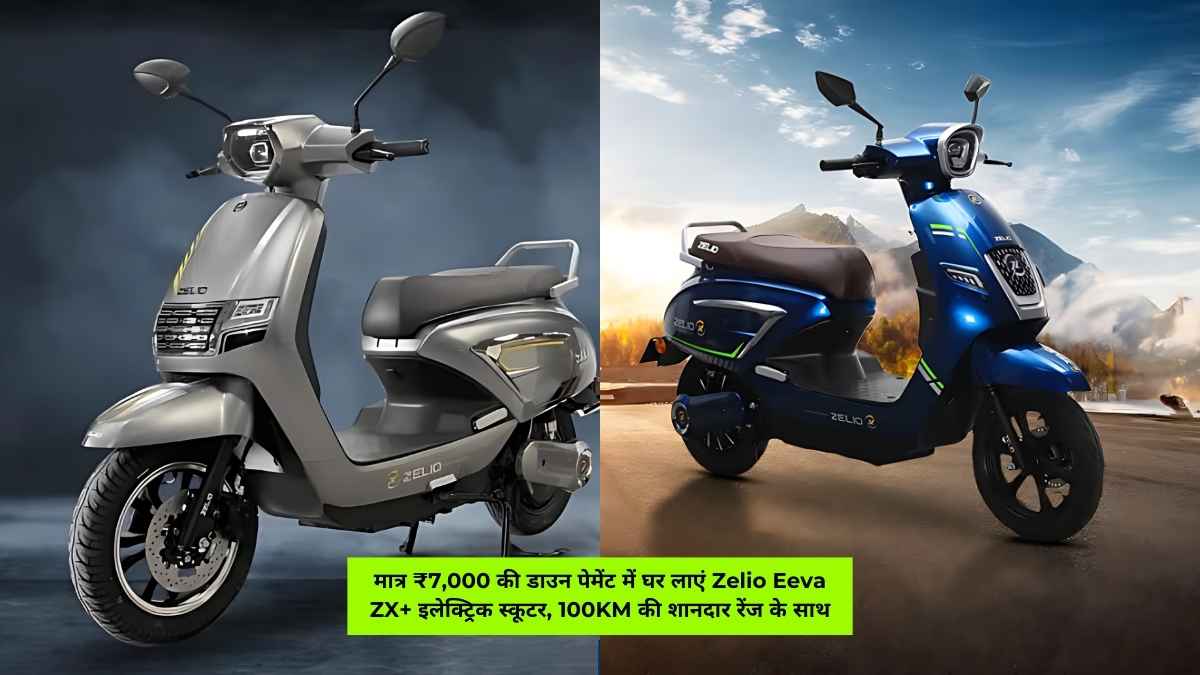 मात्र ₹7,000 की डाउन पेमेंट में घर लाएं Zelio Eeva ZX+ इलेक्ट्रिक स्कूटर, 100KM की शानदार रेंज के साथ