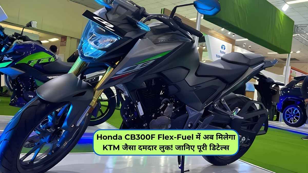 Honda CB300F Flex-Fuel में अब मिलेगा KTM जैसा दमदार लुक! जानिए पूरी डिटेल्स